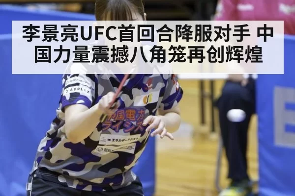 李景亮UFC首回合降服对手 中国力量震撼八角笼再创辉煌