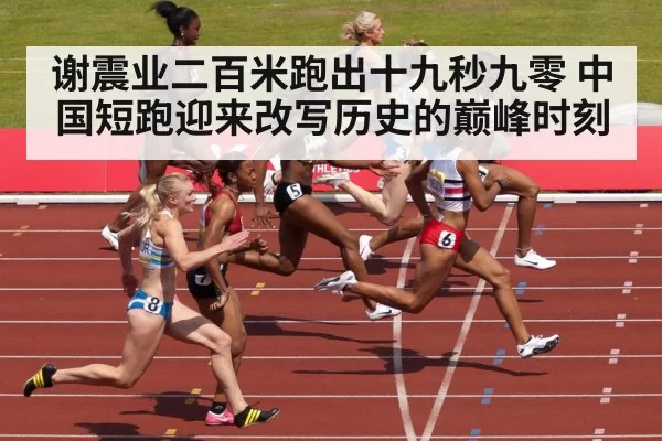 谢震业二百米跑出十九秒九零 中国短跑迎来改写历史的巅峰时刻