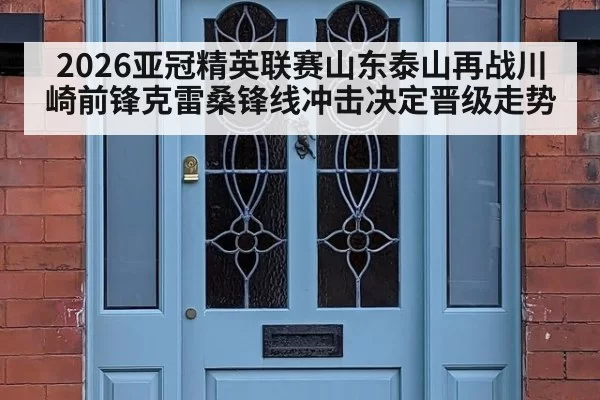 2026亚冠精英联赛山东泰山再战川崎前锋克雷桑锋线冲击决定晋级走势
